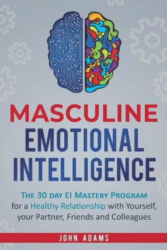 Cover image for Masculine Emotional Intelligence: The 30 Day EI Mastery Program for a Healthy Relationship with Yourself, Your Partner, Friends, and Colleagues