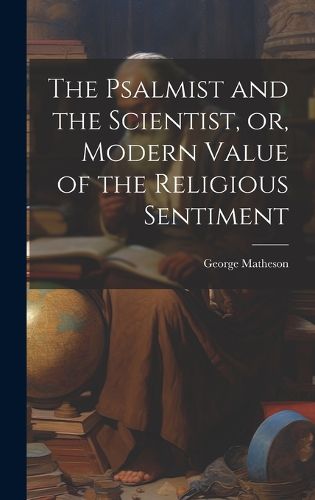 Cover image for The Psalmist and the Scientist, or, Modern Value of the Religious Sentiment