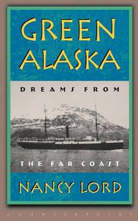 Cover image for Green Alaska: Dreams from the Far Coast