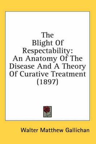 Cover image for The Blight of Respectability: An Anatomy of the Disease and a Theory of Curative Treatment (1897)