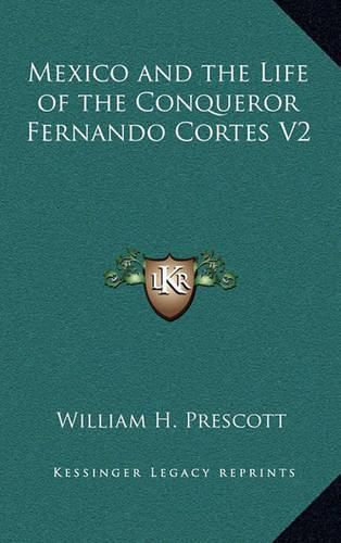 Mexico and the Life of the Conqueror Fernando Cortes V2