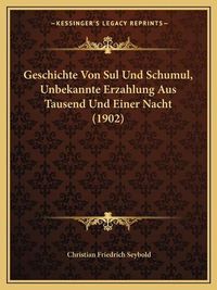 Cover image for Geschichte Von Sul Und Schumul, Unbekannte Erzahlung Aus Tausend Und Einer Nacht (1902)