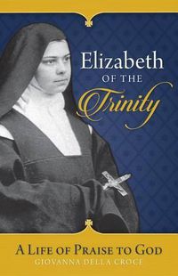 Cover image for Elizabeth of the Trinity: A Life of Praise to God