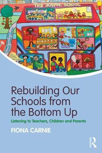 Cover image for Rebuilding Our Schools from the Bottom Up: Listening to Teachers, Children and Parents