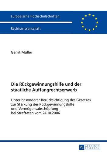 Cover image for Die Rueckgewinnungshilfe Und Der Staatliche Auffangrechtserwerb: Unter Besonderer Beruecksichtigung Des Gesetzes Zur Staerkung Der Rueckgewinnungshilfe Und Vermoegensabschoepfung Bei Straftaten Vom 24.10.2006