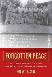 Cover image for Forgotten Peace: Reform, Violence, and the Making of Contemporary Colombia