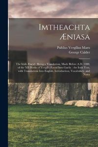 Cover image for Imtheachta AEniasa: the Irish AEneid: Being a Translation, Made Before A.D. 1400, of the XII Books of Vergil's AEneid Into Gaelic: the Irish Text, With Translations Into English, Introduction, Vocabulary, and Notes