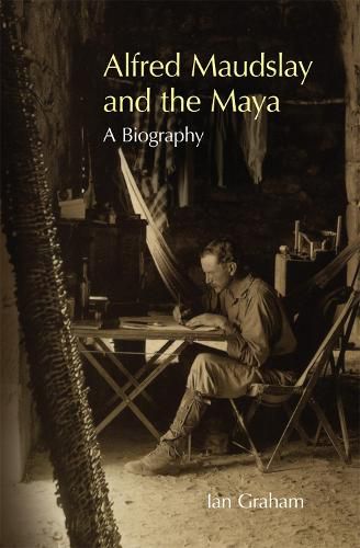 Cover image for Alfred Maudslay and the Maya: A Biography