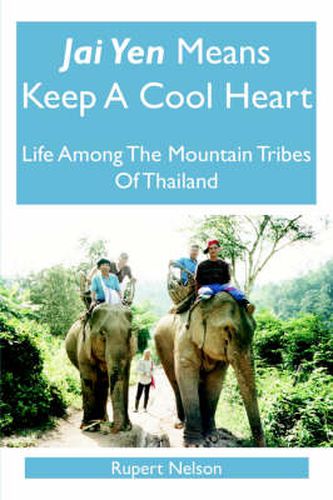 Cover image for Jai Yen Means Keep A Cool Heart: Life Among The Mountain Tribes Of Thailand