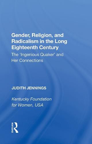 Cover image for Gender, Religion, and Radicalism in the Long Eighteenth Century: The 'Ingenious Quaker' and Her Connections