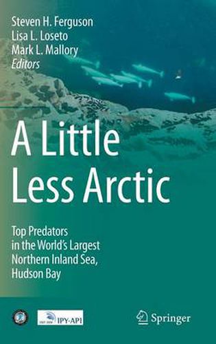 Cover image for A Little Less Arctic: Top Predators in the World's Largest Northern Inland Sea, Hudson Bay