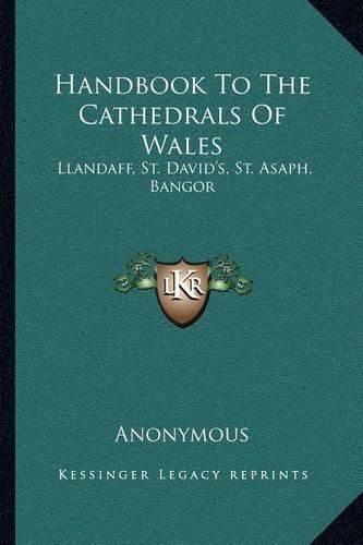 Cover image for Handbook to the Cathedrals of Wales: Llandaff, St. David's, St. Asaph, Bangor