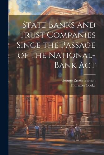 Cover image for State Banks and Trust Companies Since the Passage of the National-Bank Act