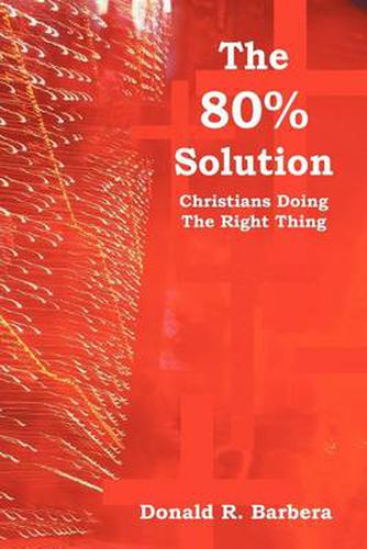 Cover image for The 80% Solution: Christians Doing the Right Thing