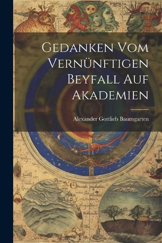 Gedanken Vom Vernuenftigen Beyfall Auf Akademien