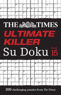 Cover image for The Times Ultimate Killer Su Doku Book 15: 200 of the Deadliest Su Doku Puzzles