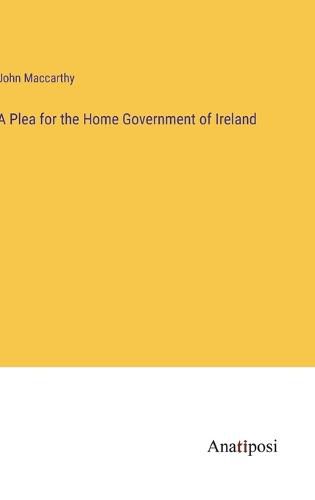 Cover image for A Plea for the Home Government of Ireland