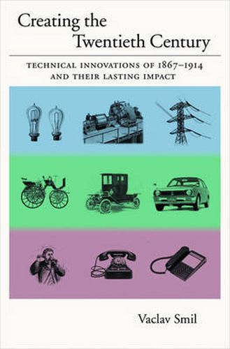 Cover image for Creating the Twentieth Century: Technical Innovations of 1867-1914 and Their Lasting Impact