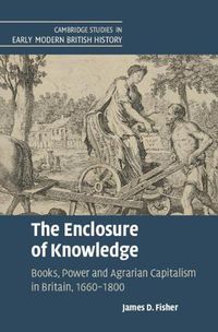 Cover image for The Enclosure of Knowledge: Books, Power and Agrarian Capitalism in Britain, 1660-1800