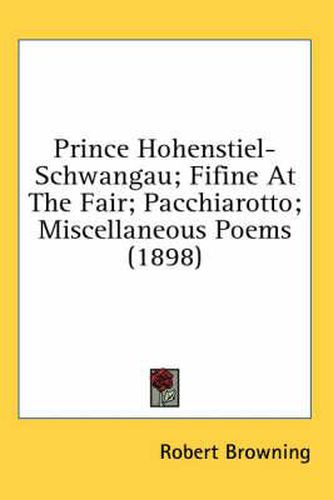 Cover image for Prince Hohenstiel-Schwangau; Fifine at the Fair; Pacchiarotto; Miscellaneous Poems (1898)