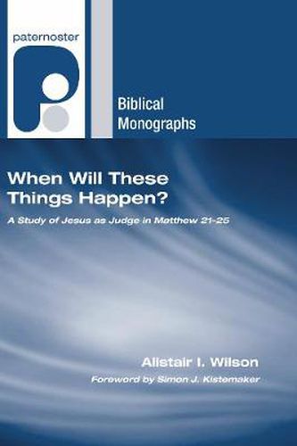Cover image for When Will These Things Happen?: A Study of Jesus as Judge in Matthew 21-25