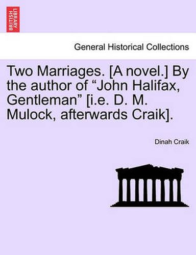 Cover image for Two Marriages. [A Novel.] by the Author of  John Halifax, Gentleman  [I.E. D. M. Mulock, Afterwards Craik].