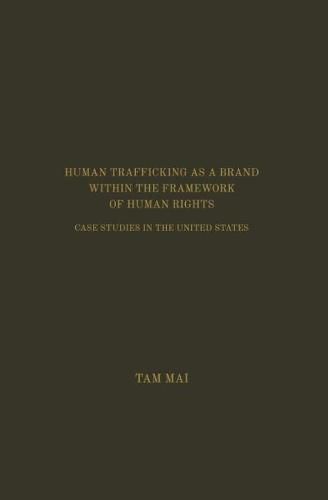 Cover image for Human Trafficking As A Brand Within The Framework of Human Rights: Case Studies in the United States