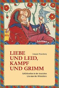 Cover image for Liebe Und Leid, Kampf Und Grimm: Gefuhlswelten in Der Deutschen Literatur Des Mittelalters