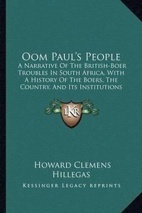 Cover image for Oom Paul's People: A Narrative of the British-Boer Troubles in South Africa, with a History of the Boers, the Country, and Its Institutions (1899)