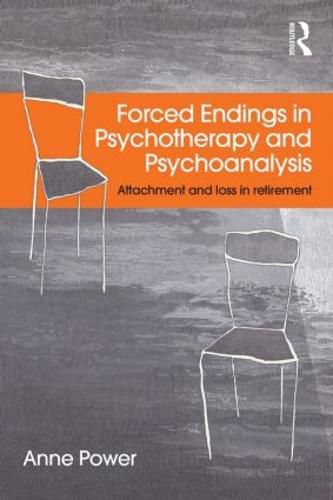 Cover image for Forced Endings in Psychotherapy and Psychoanalysis: Attachment and loss in retirement