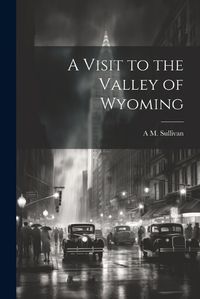 Cover image for A Visit to the Valley of Wyoming