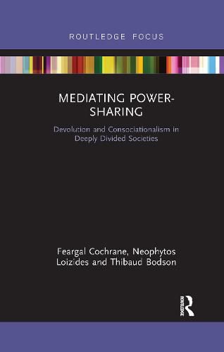 Mediating Power-Sharing: Devolution and Consociationalism in Deeply Divided Societies