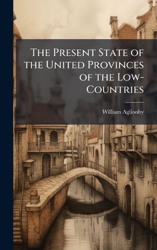Cover image for The Present State of the United Provinces of the Low-Countries