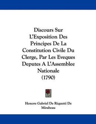 Cover image for Discours Sur L'Exposition Des Principes de La Constitution Civile Du Clerge, Par Les Eveques Deputes A L'Assemblee Nationale (1790)