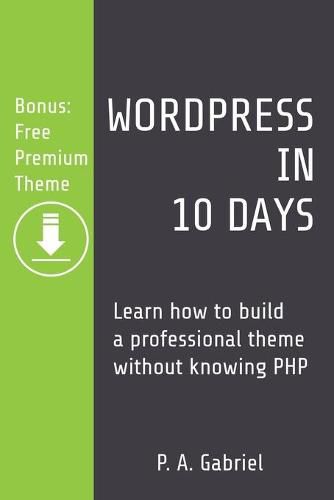 Cover image for WordPress in 10 Days: Learn How to Build a Professional Theme without Knowing PHP (Bonus: Free Premium Theme)