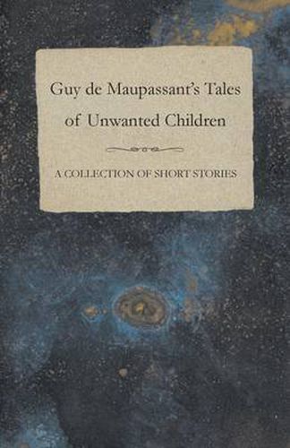 Guy De Maupassant's Tales of Unwanted Children - A Collection of Short Stories