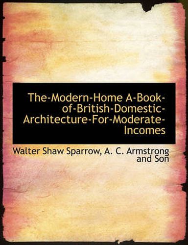Cover image for The-Modern-Home A-Book-Of-British-Domestic-Architecture-For-Moderate-Incomes