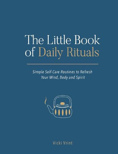 Cover image for The Little Book of Daily Rituals: Simple Self-Care Routines to Refresh Your Mind, Body and Spirit