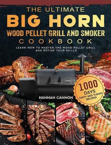 Cover image for The Ultimate BIG HORN Wood Pellet Grill And Smoker Cookbook: 1000-Day Tasty And Yummy Recipes To Learn How To Master The Wood Pellet Grill And Refine Your Skills