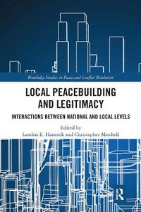 Cover image for Local Peacebuilding and Legitimacy: Interactions between National and Local Levels