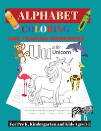 Cover image for Alphabet Tracing and Coloring Workbook: For Pre K, Kindergarten and Kids Ages 3-5