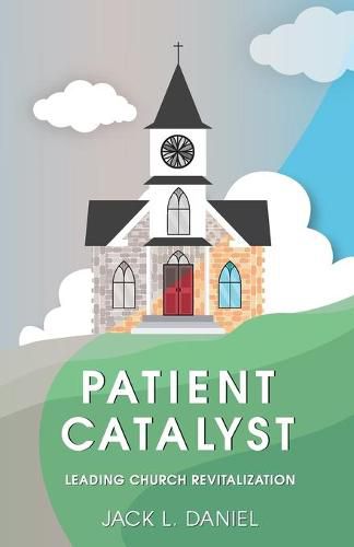 Cover image for Patient Catalyst: Leading Church Revitalization