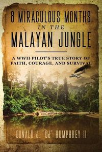 Cover image for 8 Miraculous Months in the Malayan Jungle: A WWII Pilot's True Story of Faith, Courage, and Survival