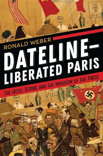 Cover image for Dateline-Liberated Paris: The Hotel Scribe and the Invasion of the Press