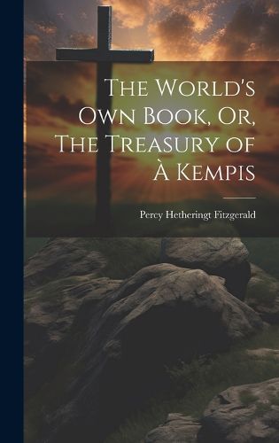 Cover image for The World's Own Book, Or, The Treasury of a Kempis