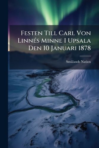 Cover image for Festen Till Carl Von Linn S Minne I Upsala Den 10 Januari 1878
