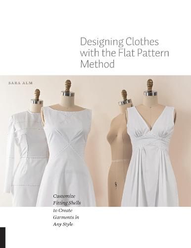 Cover image for Designing Clothes with the Flat Pattern Method: Customize Fitting Shells to Create Garments in Any Style