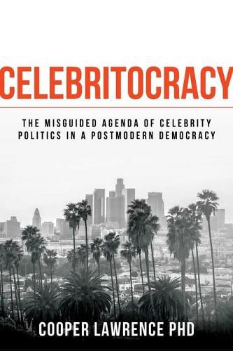 Cover image for Celebritocracy: The Misguided Agenda of Celebrity Politics in a Postmodern Democracy