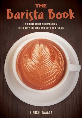 Cover image for The Barista Book: A Coffee Lover's Companion with Brewing Tips and Over 50 Recipes