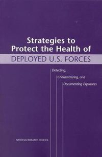 Cover image for Strategies to Protect the Health of Deployed U.S. Forces: Detecting, Characterizing, and Documenting Exposures